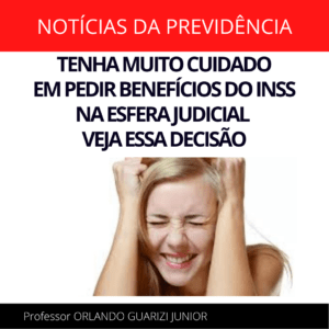 Leia mais sobre o artigo TENHA MUITO CUIDADO EM PEDIR BENEFÍCIOS DO INSS NA ESFERA JUDICIAL – VEJA ESSA DECISÃO