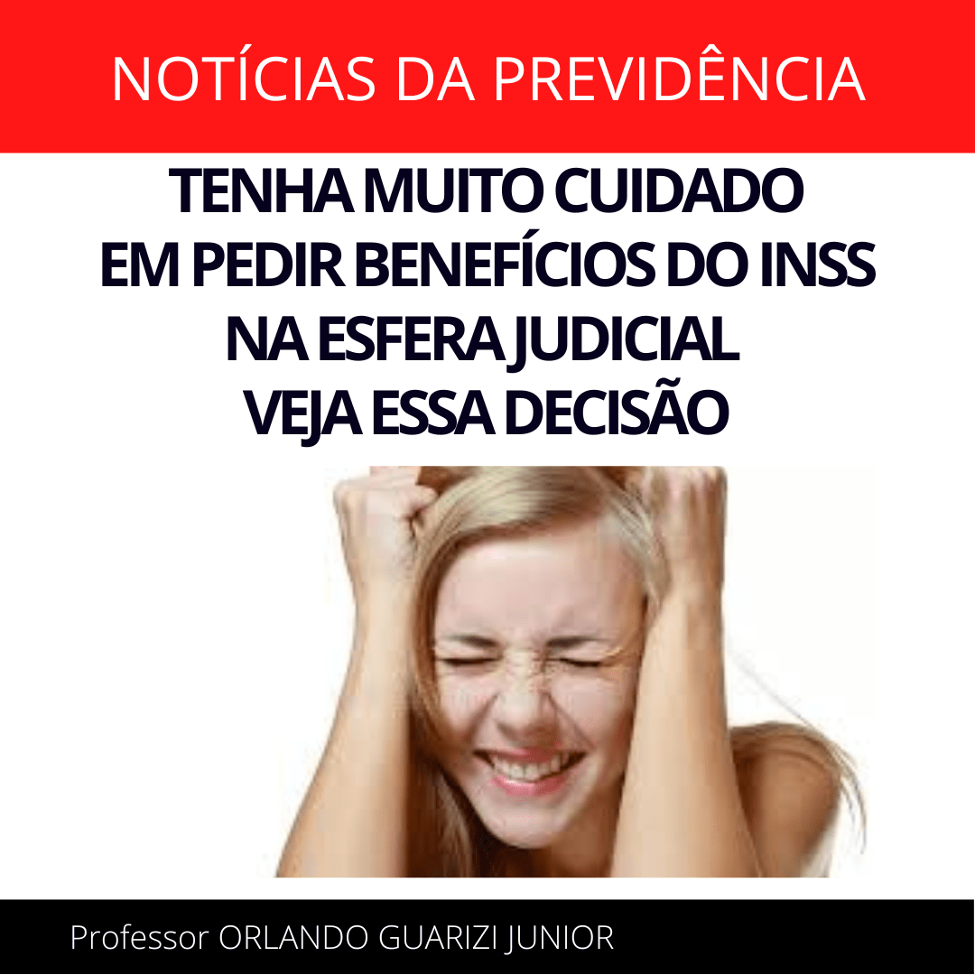 Leia mais sobre o artigo TENHA MUITO CUIDADO EM PEDIR BENEFÍCIOS DO INSS NA ESFERA JUDICIAL – VEJA ESSA DECISÃO