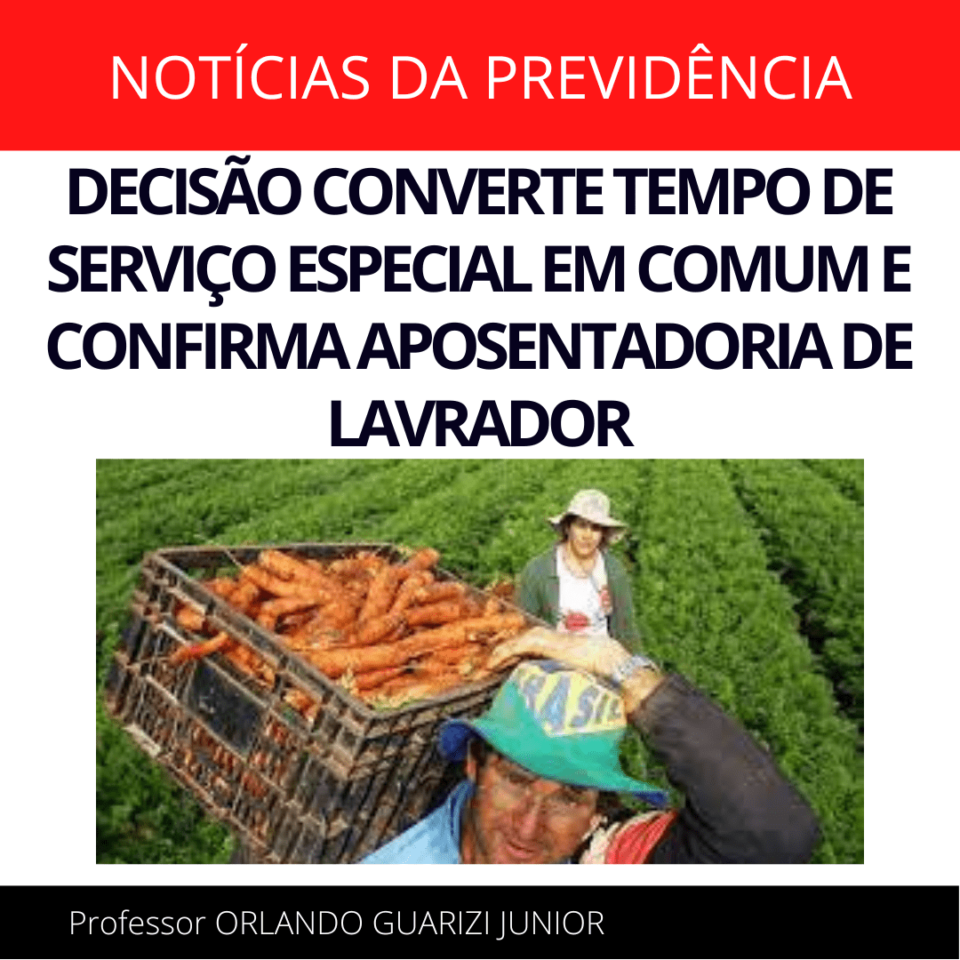 Leia mais sobre o artigo DECISÃO CONVERTE TEMPO DE SERVIÇO ESPECIAL EM COMUM E CONFIRMA APOSENTADORIA DE LAVRADOR