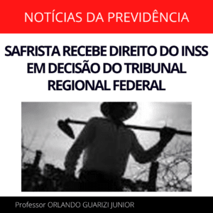 Leia mais sobre o artigo SAFRISTA RECEBE DIREITO DO INSS EM DECISÃO DO TRIBUNAL REGIONAL FEDERAL