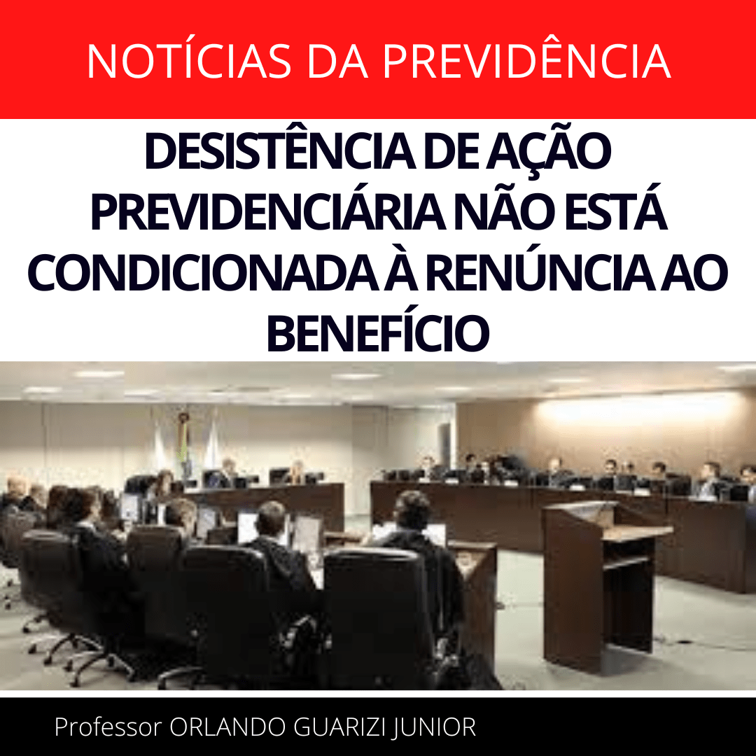 Leia mais sobre o artigo DESISTÊNCIA DE AÇÃO PREVIDENCIÁRIA NÃO ESTÁ CONDICIONADA À RENÚNCIA AO BENEFÍCIO