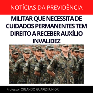 Leia mais sobre o artigo MILITAR QUE NECESSITA DE CUIDADOS PERMANENTES TEM DIREITO A RECEBER AUXÍLIO INVALIDEZ
