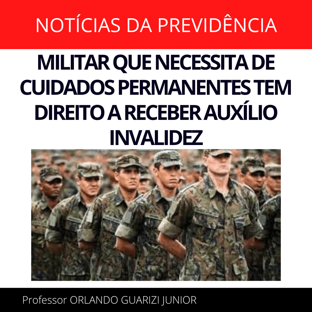 Leia mais sobre o artigo MILITAR QUE NECESSITA DE CUIDADOS PERMANENTES TEM DIREITO A RECEBER AUXÍLIO INVALIDEZ