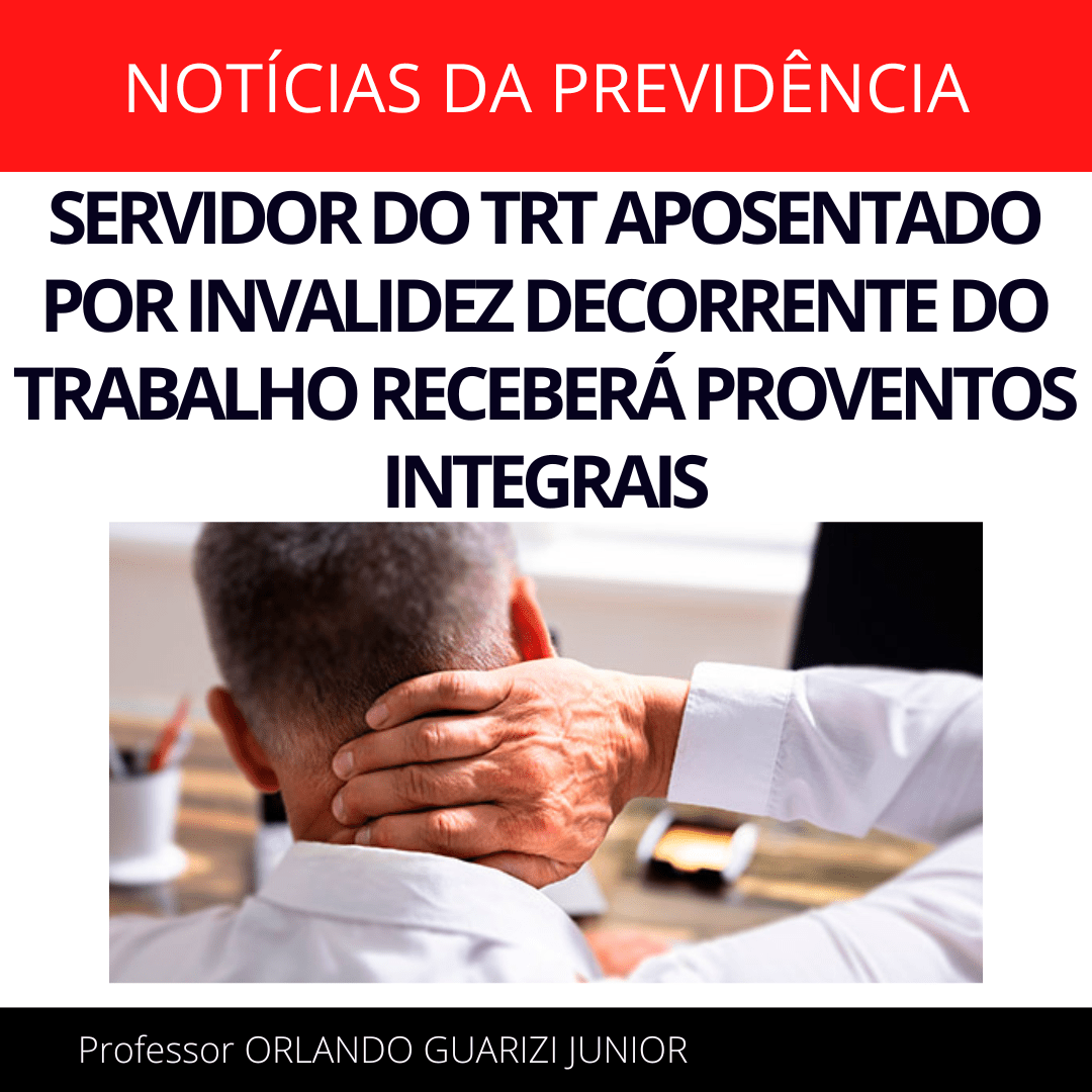 Leia mais sobre o artigo SERVIDOR DO TRT APOSENTADO POR INVALIDEZ DECORRENTE DO TRABALHO RECEBERÁ PROVENTOS INTEGRAIS