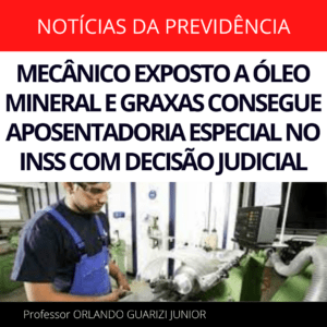 Leia mais sobre o artigo MECÂNICO EXPOSTO A ÓLEO MINERAL E GRAXAS CONSEGUE APOSENTADORIA ESPECIAL NO INSS COM DECISÃO JUDICIAL