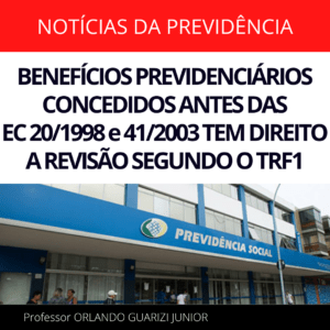 Leia mais sobre o artigo BENEFÍCIOS PREVIDENCIÁRIOS CONCEDIDOS ANTES DAS EC 20/1998 e 41/2003 TEM DIREITO A REVISÃO SEGUNDO O TRF1