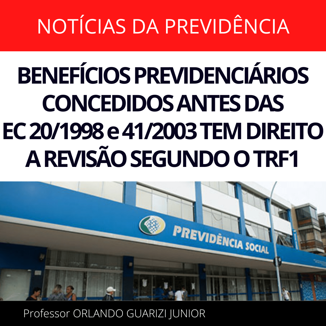 Leia mais sobre o artigo BENEFÍCIOS PREVIDENCIÁRIOS CONCEDIDOS ANTES DAS EC 20/1998 e 41/2003 TEM DIREITO A REVISÃO SEGUNDO O TRF1
