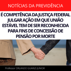 Leia mais sobre o artigo É COMPETÊNCIA DA JUSTIÇA FEDERAL JULGAR AÇÃO EM QUE UNIÃO ESTÁVEL TEM DE SER RECONHECIDA PARA FINS DE CONCESSÃO DE PENSÃO POR MORTE