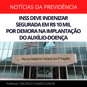Leia mais sobre o artigo INSS DEVE INDENIZAR SEGURADA EM R$ 10 MIL POR DEMORA NA IMPLANTAÇÃO DO AUXÍLIO-DOENÇA