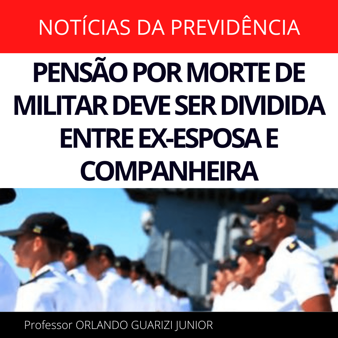 Leia mais sobre o artigo PENSÃO POR MORTE DE MILITAR DEVE SER DIVIDIDA ENTRE EX-ESPOSA E COMPANHEIRA