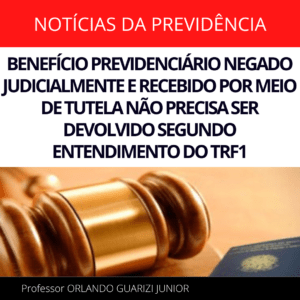 Leia mais sobre o artigo BENEFÍCIO PREVIDENCIÁRIO NEGADO JUDICIALMENTE E RECEBIDO POR MEIO DE TUTELA NÃO PRECISA SER DEVOLVIDO SEGUNDO ENTENDIMENTO DO TRF1