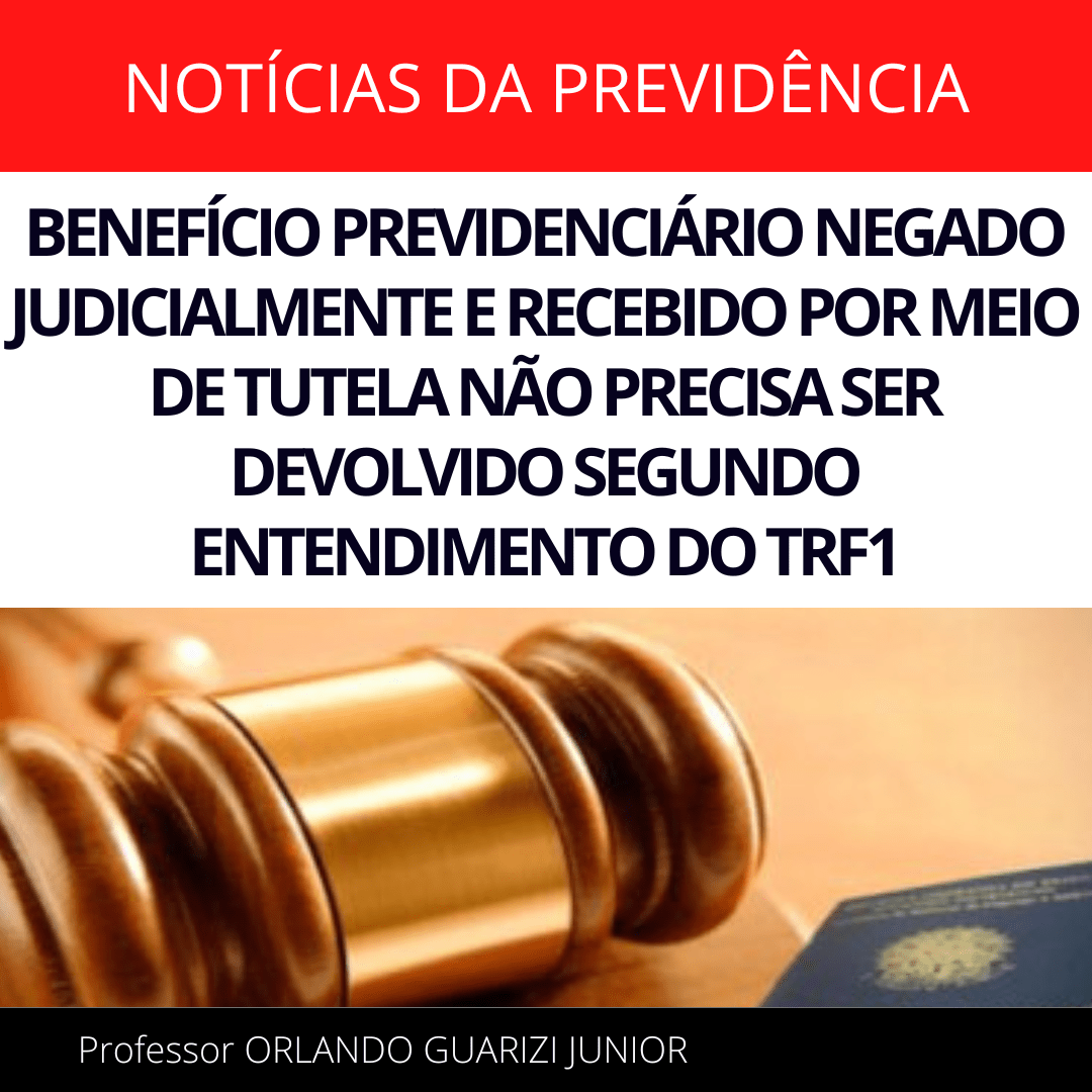 Leia mais sobre o artigo BENEFÍCIO PREVIDENCIÁRIO NEGADO JUDICIALMENTE E RECEBIDO POR MEIO DE TUTELA NÃO PRECISA SER DEVOLVIDO SEGUNDO ENTENDIMENTO DO TRF1