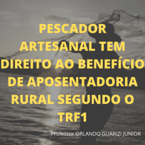 Leia mais sobre o artigo PESCADOR ARTESANAL TEM DIREITO AO BENEFÍCIO DE APOSENTADORIA RURAL SEGUNDO O TRF1