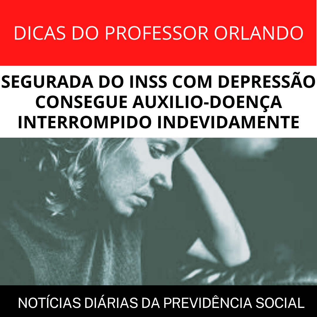 Leia mais sobre o artigo SEGURADA DO INSS COM DEPRESSÃO CONSEGUE AUXILIO-DOENÇA INTERROMPIDO INDEVIDAMENTE