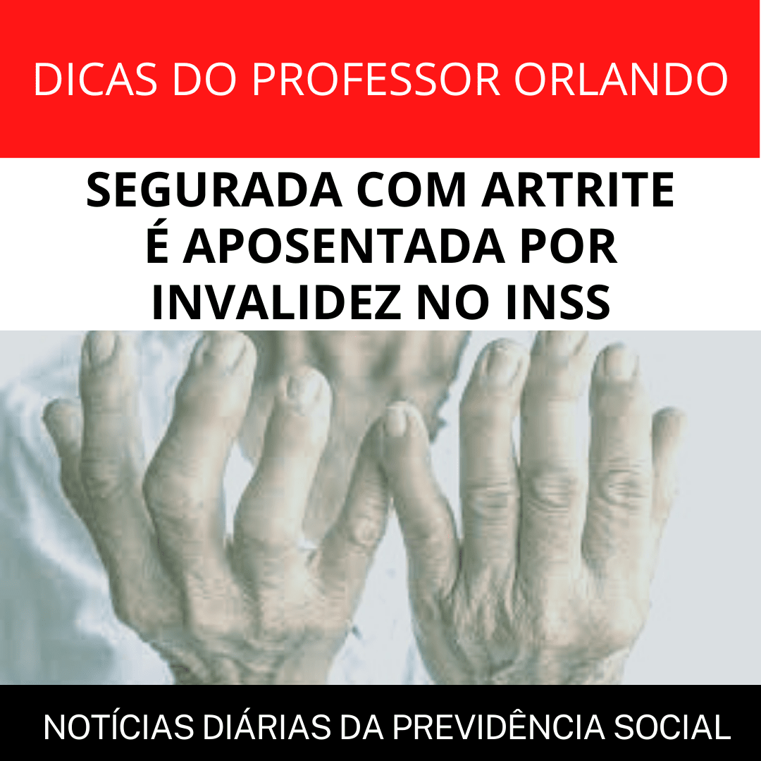 Leia mais sobre o artigo SEGURADA COM ARTRITE É APOSENTADA POR INVALIDEZ NO INSS