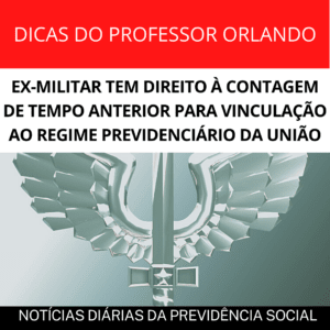 Leia mais sobre o artigo EX-MILITAR TEM DIREITO À CONTAGEM DE TEMPO ANTERIOR PARA VINCULAÇÃO AO REGIME PREVIDENCIÁRIO DA UNIÃO