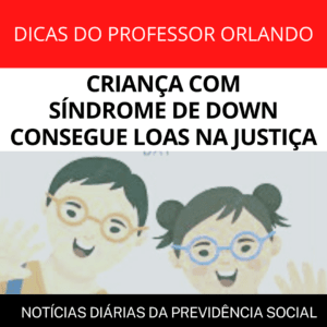 Leia mais sobre o artigo CRIANÇA COM SÍNDROME DE DOWN CONSEGUE LOAS NA JUSTIÇA