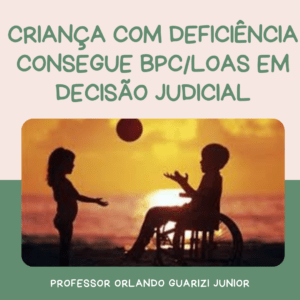 Leia mais sobre o artigo CRIANÇA COM DEFICIÊNCIA MENTAL CONSEGUE BPC/LOAS EM AÇÃO JUDICIAL