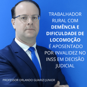 Leia mais sobre o artigo TRABALHADOR RURAL COM DEMÊNCIA E DIFICULDADE DE LOCOMOÇÃO É APOSENTADO POR INVALIDEZ NO INSS EM DECISÃO JUDICIAL