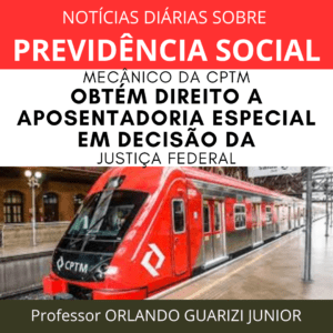 Leia mais sobre o artigo MECÂNICO DA CPTM OBTÉM DIREITO A APOSENTADORIA ESPECIAL EM DECISÃO DO TRF