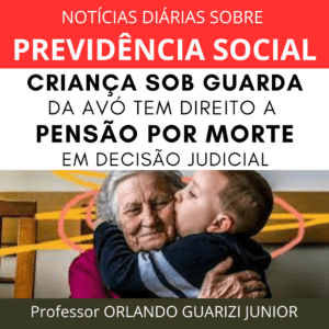 Leia mais sobre o artigo CRIANÇA SOB GUARDA DA AVÓ TEM DIREITO A PENSÃO POR MORTE EM DECISÃO JUDICIAL