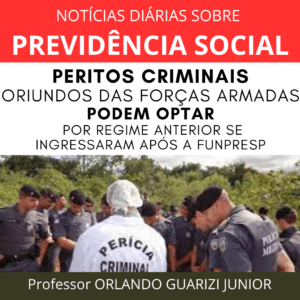 Leia mais sobre o artigo PERITOS CRIMINAIS ORIUNDOS DAS FORÇAS ARMADAS PODEM OPTAR POR REGIME ANTERIOR SE INGRESSARAM APÓS FUNPRESP