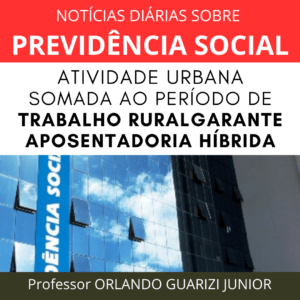 Leia mais sobre o artigo ATIVIDADE URBANA SOMADA AO PERÍODO DE TRABALHO RURAL GARANTE APOSENTADORIA HÍBRIDA