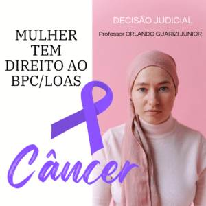 Leia mais sobre o artigo MULHER COM CÂNCER TEM DIREITO AO BPC/LOAS EM DECISÃO JUDICIAL