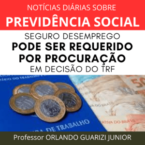 Leia mais sobre o artigo SEGURO DESEMPREGO PODE SER REQUERIDO POR PROCURAÇÃO EM DECISÃO DO TRF