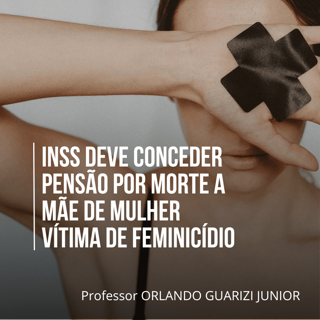Leia mais sobre o artigo INSS DEVE CONCEDER PENSÃO POR MORTE A MÃE DE MULHER VÍTIMA DE FEMINICÍDIO