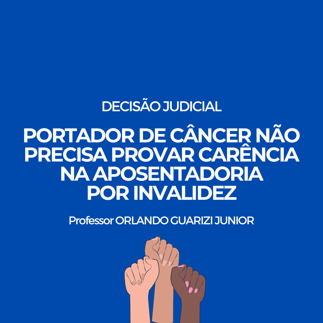 Leia mais sobre o artigo SEGURADA COM CÂNCER NÃO PRECISA CUMPRIR CARÊNCIA PARA TER APOSENTADORIA POR INVALIDEZ EM DECISÃO JUDICIAL