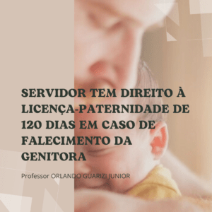 Leia mais sobre o artigo SERVIDOR TEM DIREITO À LICENÇA-PATERNIDADE DE 120 DIAS EM CASO DE FALECIMENTO DA GENITORA EM DECISÃO DO TRF